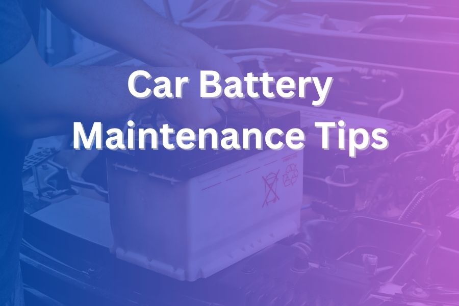 Car Battery Maintenance Tips You Can Trust