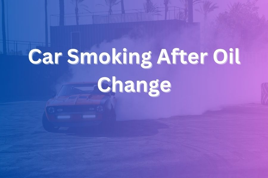 car smoking after oil change