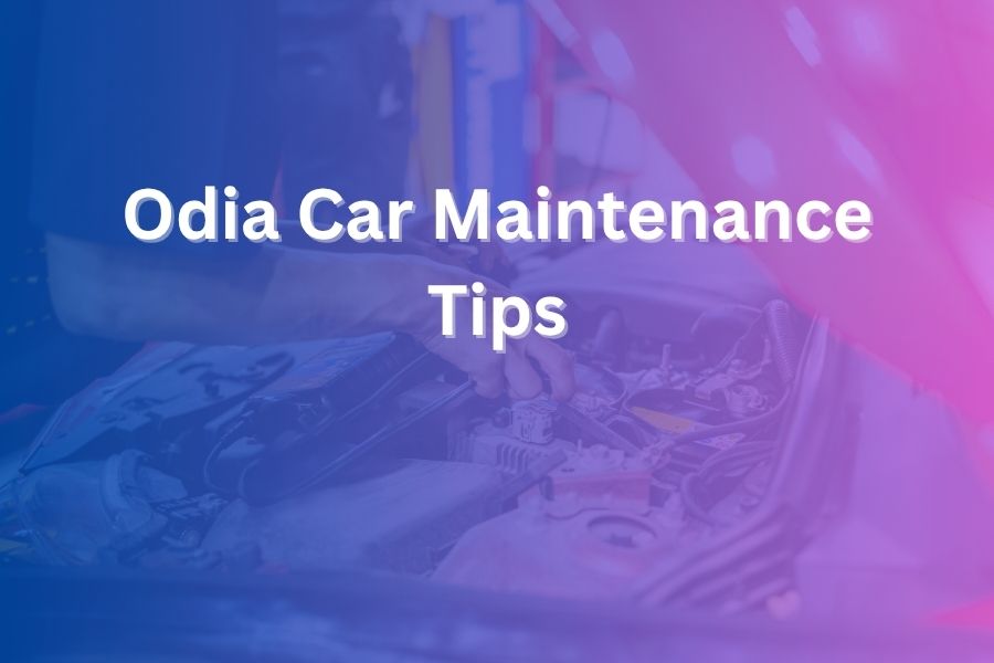 Odia Car Maintenance Tips You Can Trust