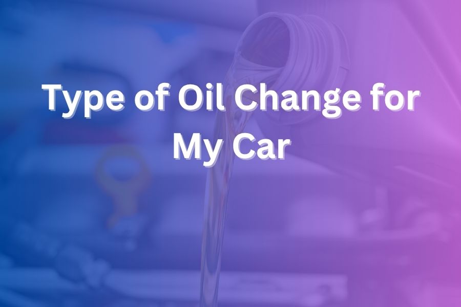 Types of Oil Change for My Car – What You Need to Know